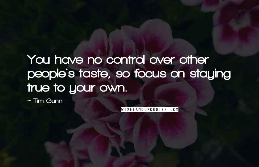 Tim Gunn Quotes: You have no control over other people's taste, so focus on staying true to your own.