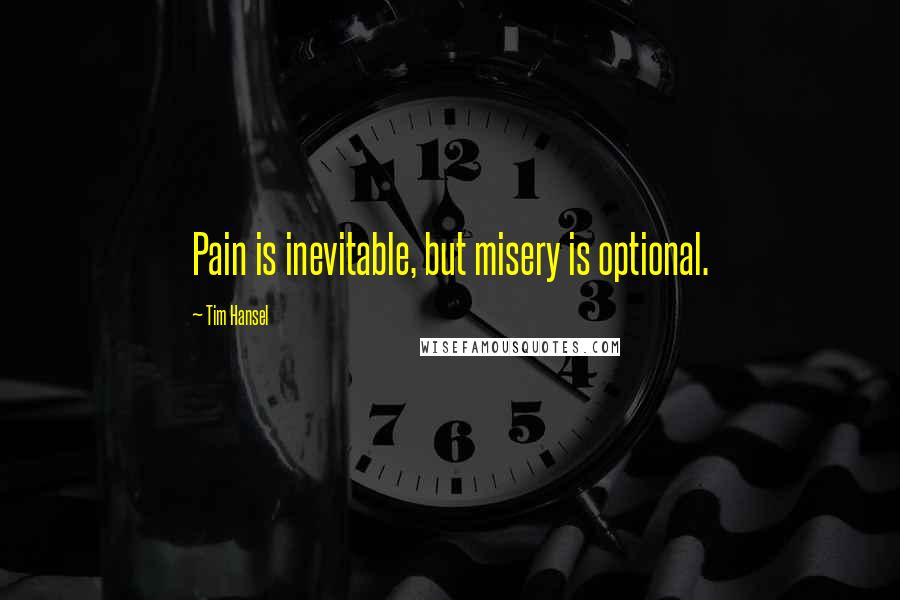 Tim Hansel Quotes: Pain is inevitable, but misery is optional.