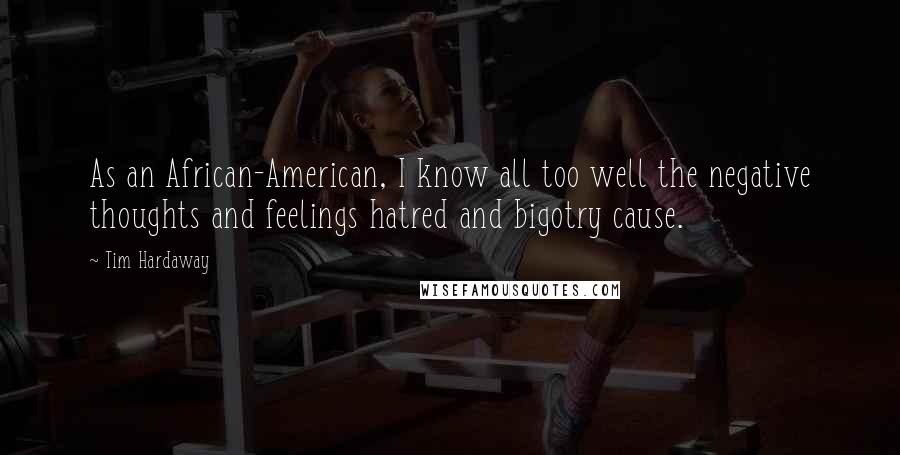 Tim Hardaway Quotes: As an African-American, I know all too well the negative thoughts and feelings hatred and bigotry cause.