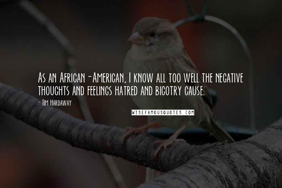 Tim Hardaway Quotes: As an African-American, I know all too well the negative thoughts and feelings hatred and bigotry cause.