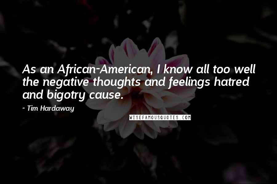 Tim Hardaway Quotes: As an African-American, I know all too well the negative thoughts and feelings hatred and bigotry cause.