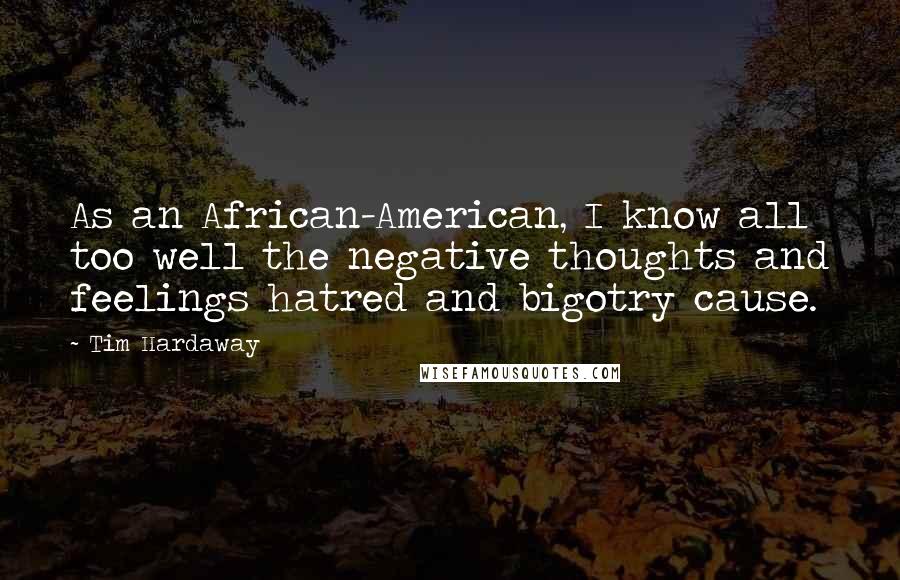 Tim Hardaway Quotes: As an African-American, I know all too well the negative thoughts and feelings hatred and bigotry cause.