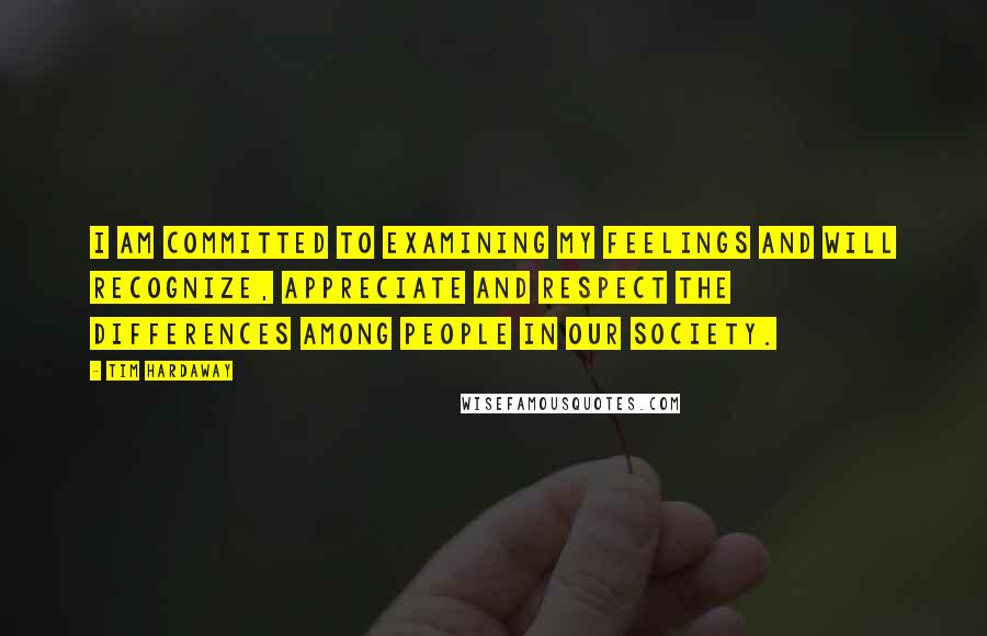 Tim Hardaway Quotes: I am committed to examining my feelings and will recognize, appreciate and respect the differences among people in our society.