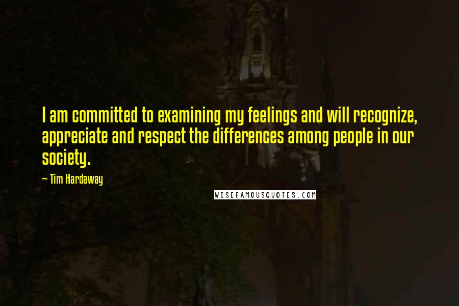 Tim Hardaway Quotes: I am committed to examining my feelings and will recognize, appreciate and respect the differences among people in our society.