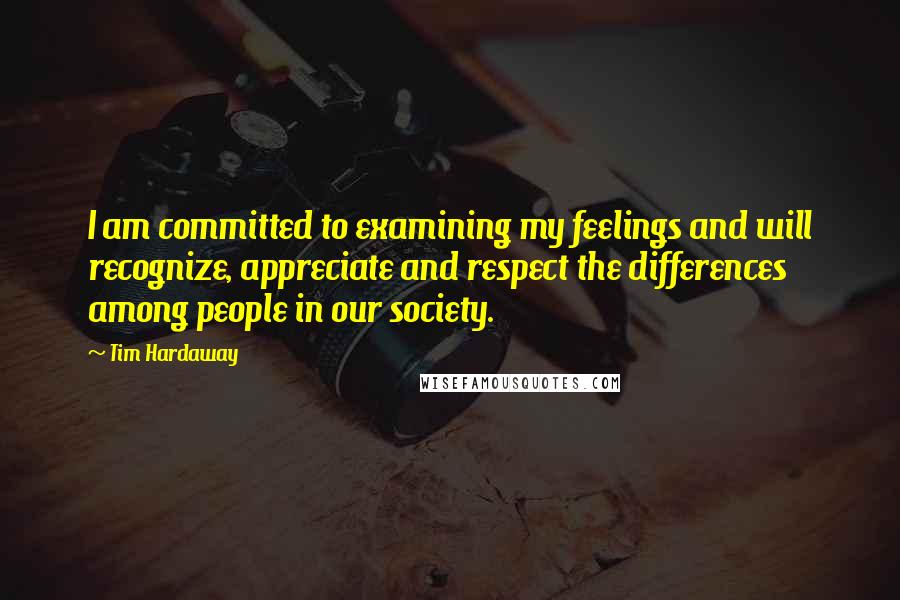 Tim Hardaway Quotes: I am committed to examining my feelings and will recognize, appreciate and respect the differences among people in our society.