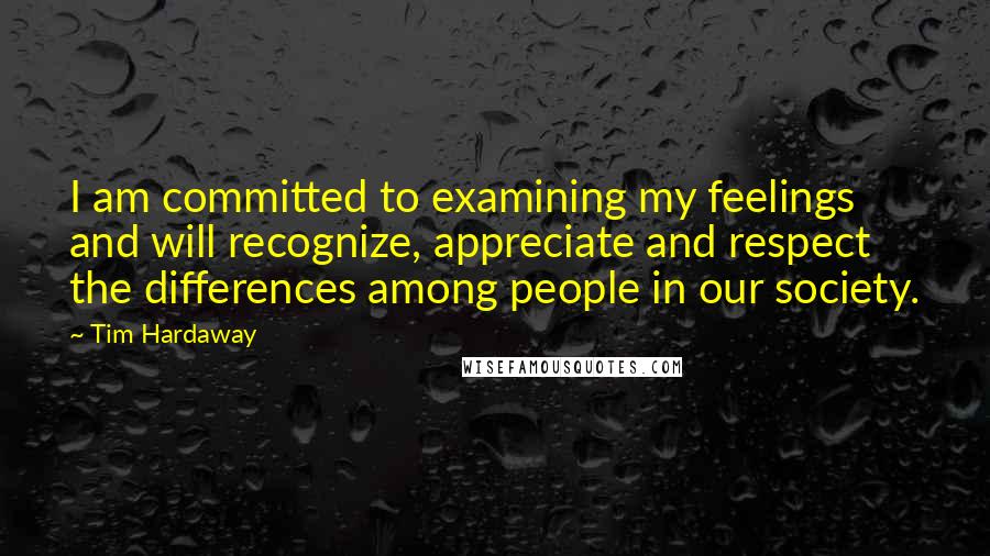 Tim Hardaway Quotes: I am committed to examining my feelings and will recognize, appreciate and respect the differences among people in our society.