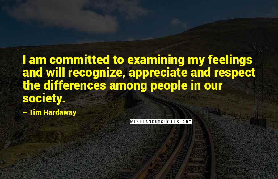 Tim Hardaway Quotes: I am committed to examining my feelings and will recognize, appreciate and respect the differences among people in our society.