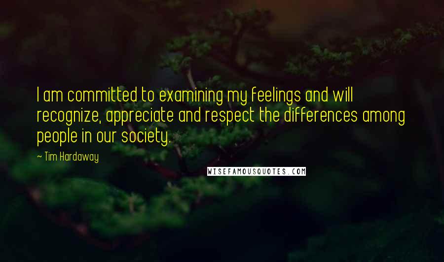 Tim Hardaway Quotes: I am committed to examining my feelings and will recognize, appreciate and respect the differences among people in our society.