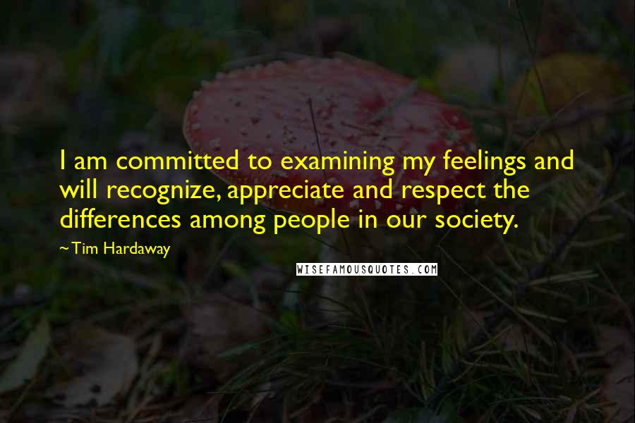 Tim Hardaway Quotes: I am committed to examining my feelings and will recognize, appreciate and respect the differences among people in our society.