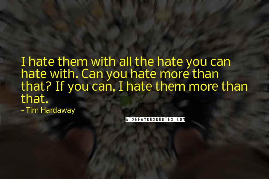 Tim Hardaway Quotes: I hate them with all the hate you can hate with. Can you hate more than that? If you can, I hate them more than that.