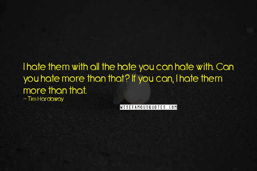 Tim Hardaway Quotes: I hate them with all the hate you can hate with. Can you hate more than that? If you can, I hate them more than that.