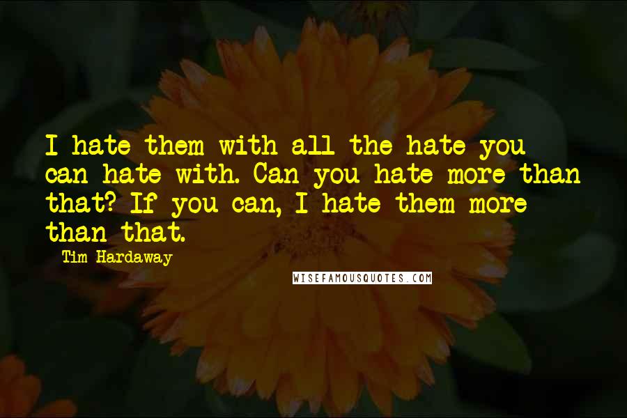 Tim Hardaway Quotes: I hate them with all the hate you can hate with. Can you hate more than that? If you can, I hate them more than that.