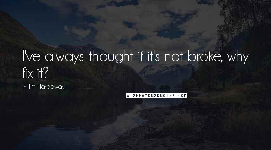 Tim Hardaway Quotes: I've always thought if it's not broke, why fix it?