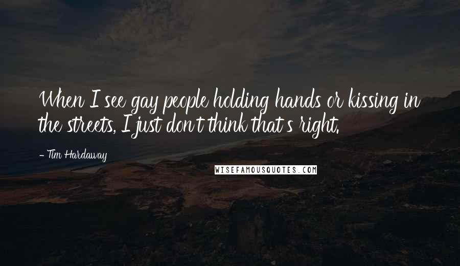 Tim Hardaway Quotes: When I see gay people holding hands or kissing in the streets, I just don't think that's right.