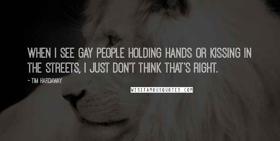 Tim Hardaway Quotes: When I see gay people holding hands or kissing in the streets, I just don't think that's right.