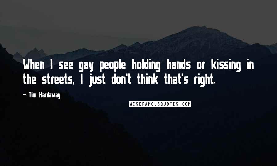 Tim Hardaway Quotes: When I see gay people holding hands or kissing in the streets, I just don't think that's right.