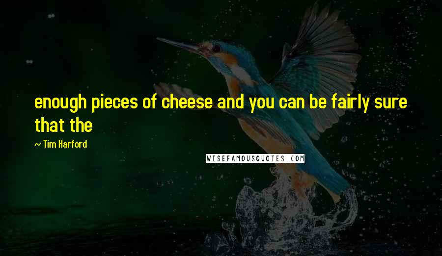 Tim Harford Quotes: enough pieces of cheese and you can be fairly sure that the