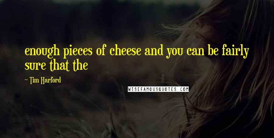 Tim Harford Quotes: enough pieces of cheese and you can be fairly sure that the