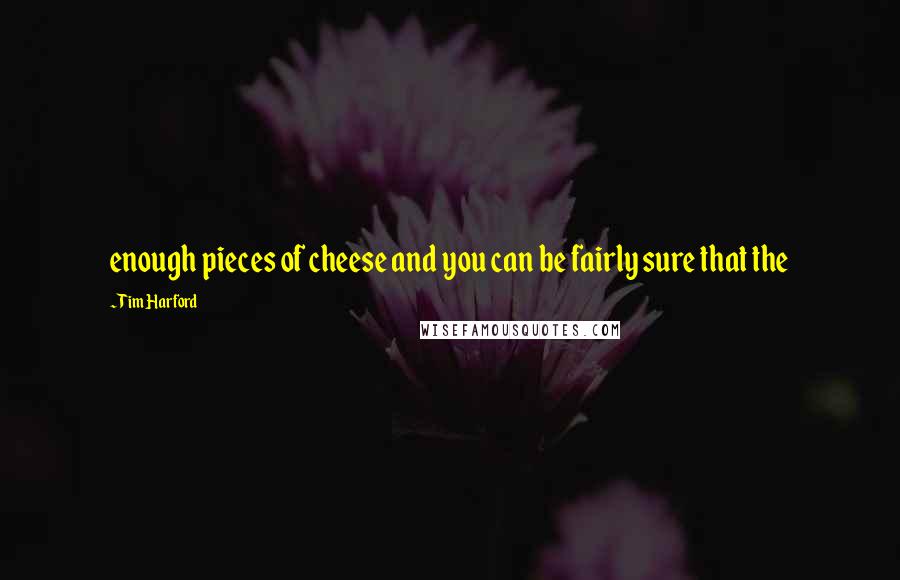 Tim Harford Quotes: enough pieces of cheese and you can be fairly sure that the
