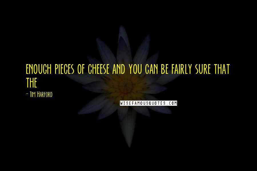 Tim Harford Quotes: enough pieces of cheese and you can be fairly sure that the