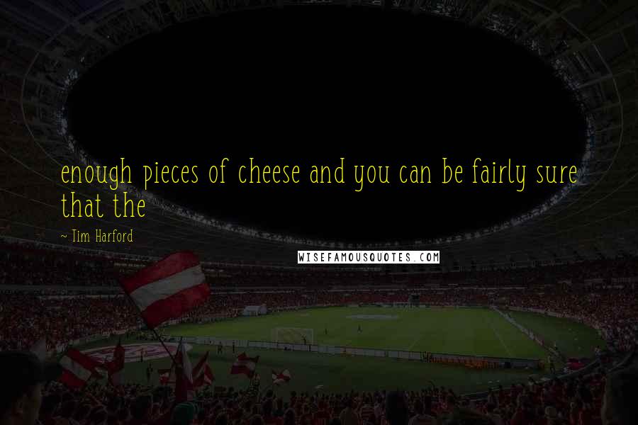 Tim Harford Quotes: enough pieces of cheese and you can be fairly sure that the