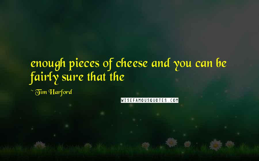 Tim Harford Quotes: enough pieces of cheese and you can be fairly sure that the