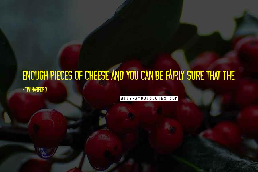 Tim Harford Quotes: enough pieces of cheese and you can be fairly sure that the