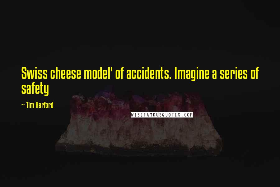 Tim Harford Quotes: Swiss cheese model' of accidents. Imagine a series of safety