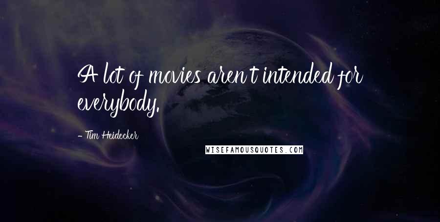 Tim Heidecker Quotes: A lot of movies aren't intended for everybody.