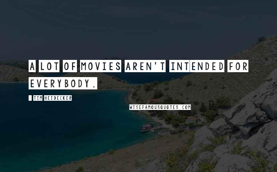 Tim Heidecker Quotes: A lot of movies aren't intended for everybody.