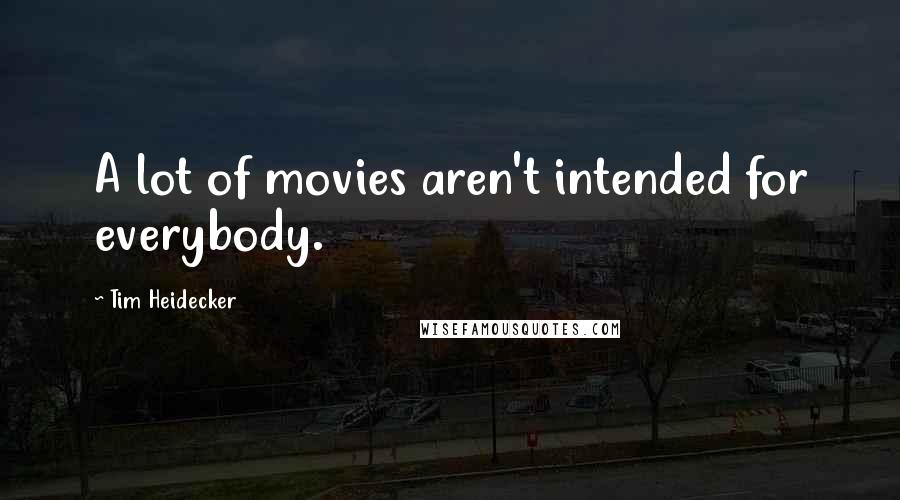 Tim Heidecker Quotes: A lot of movies aren't intended for everybody.