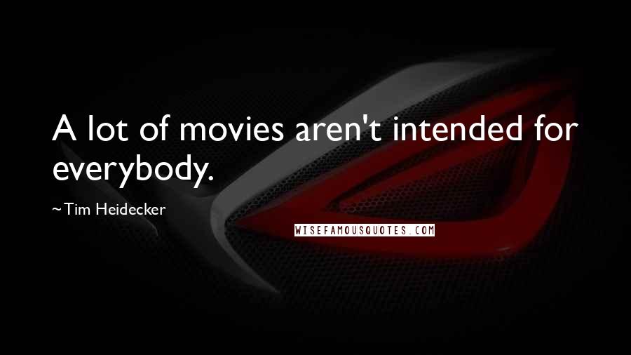 Tim Heidecker Quotes: A lot of movies aren't intended for everybody.