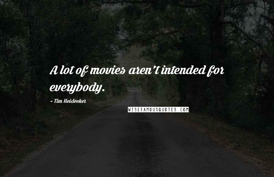 Tim Heidecker Quotes: A lot of movies aren't intended for everybody.