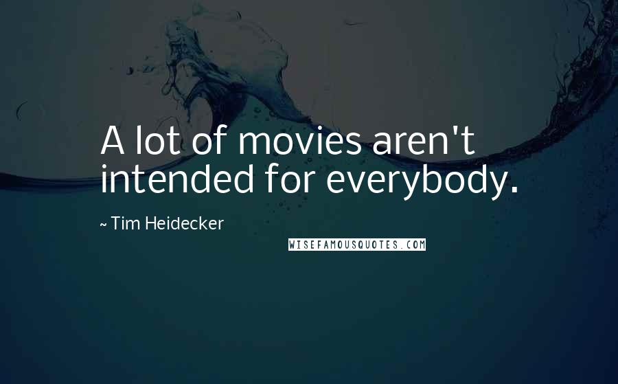 Tim Heidecker Quotes: A lot of movies aren't intended for everybody.