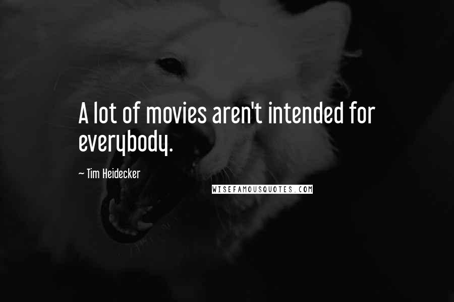 Tim Heidecker Quotes: A lot of movies aren't intended for everybody.