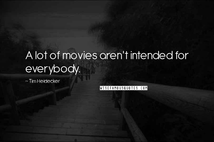 Tim Heidecker Quotes: A lot of movies aren't intended for everybody.