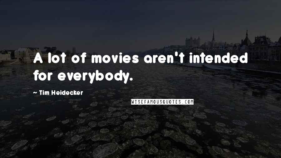 Tim Heidecker Quotes: A lot of movies aren't intended for everybody.