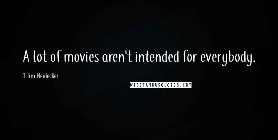 Tim Heidecker Quotes: A lot of movies aren't intended for everybody.