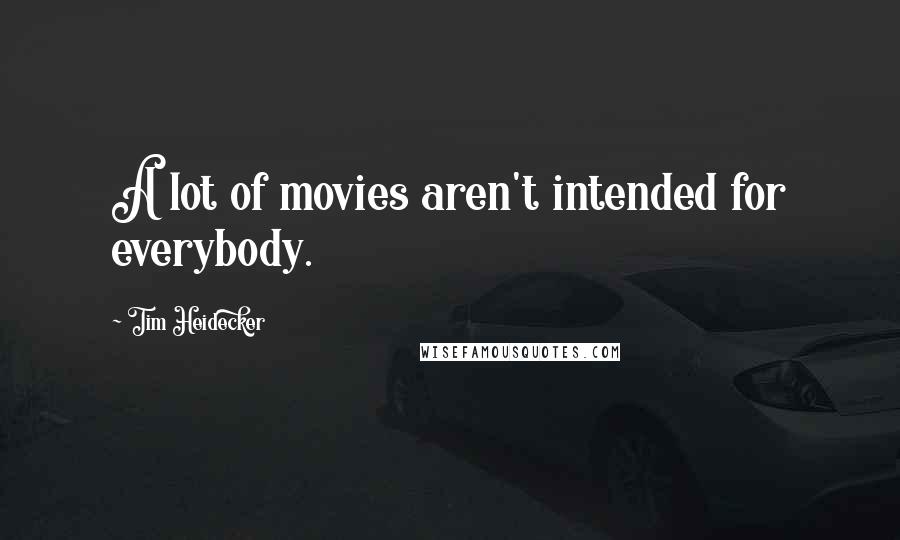 Tim Heidecker Quotes: A lot of movies aren't intended for everybody.