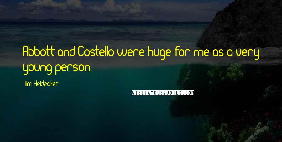 Tim Heidecker Quotes: Abbott and Costello were huge for me as a very young person.