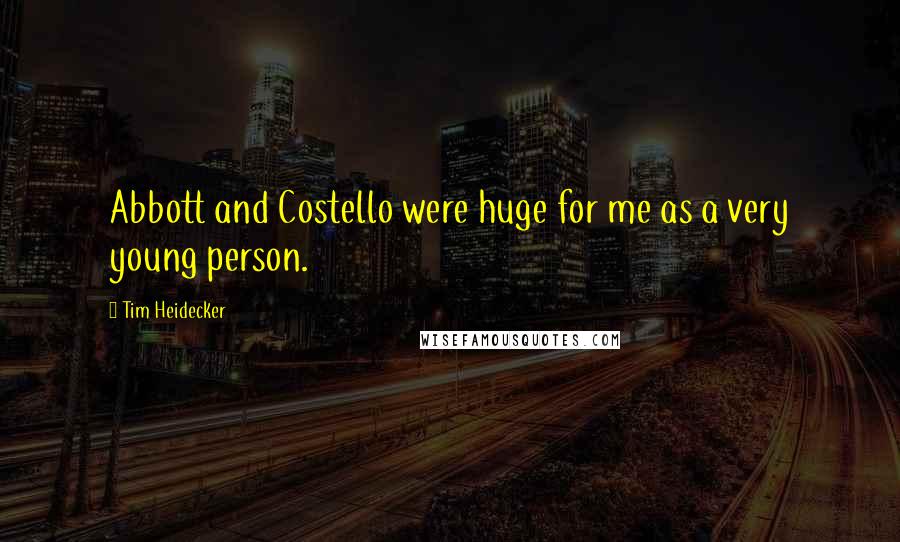 Tim Heidecker Quotes: Abbott and Costello were huge for me as a very young person.