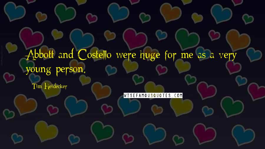 Tim Heidecker Quotes: Abbott and Costello were huge for me as a very young person.