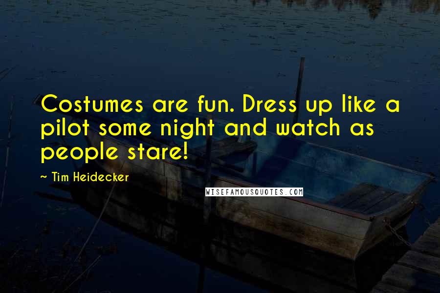 Tim Heidecker Quotes: Costumes are fun. Dress up like a pilot some night and watch as people stare!