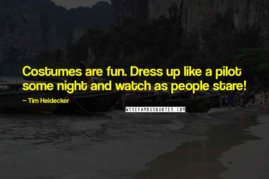 Tim Heidecker Quotes: Costumes are fun. Dress up like a pilot some night and watch as people stare!