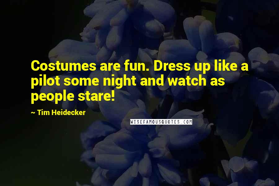 Tim Heidecker Quotes: Costumes are fun. Dress up like a pilot some night and watch as people stare!