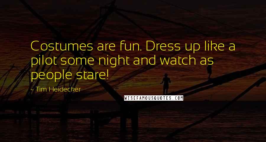 Tim Heidecker Quotes: Costumes are fun. Dress up like a pilot some night and watch as people stare!