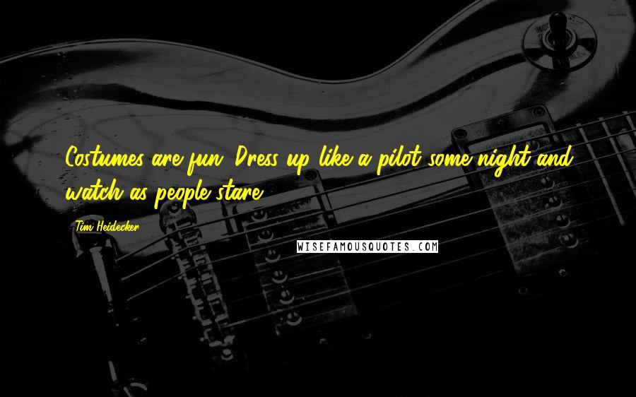 Tim Heidecker Quotes: Costumes are fun. Dress up like a pilot some night and watch as people stare!