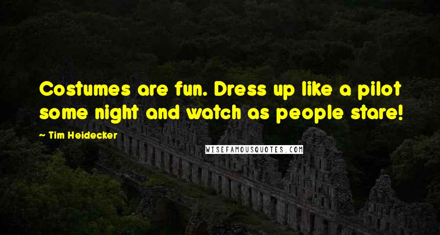 Tim Heidecker Quotes: Costumes are fun. Dress up like a pilot some night and watch as people stare!