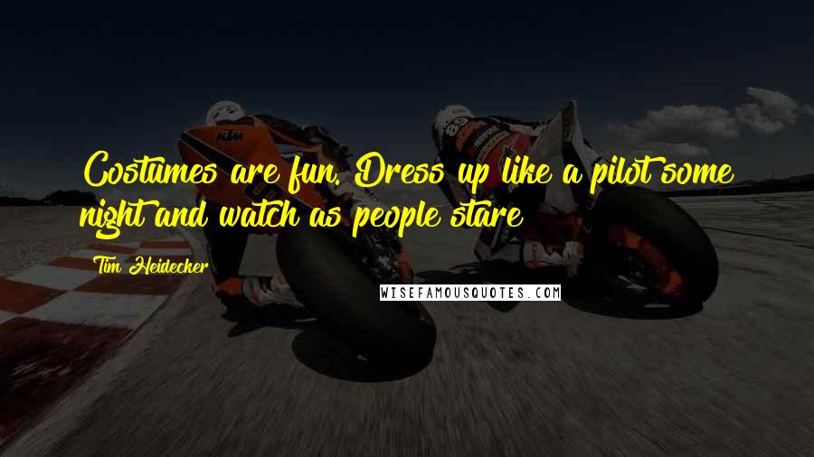 Tim Heidecker Quotes: Costumes are fun. Dress up like a pilot some night and watch as people stare!