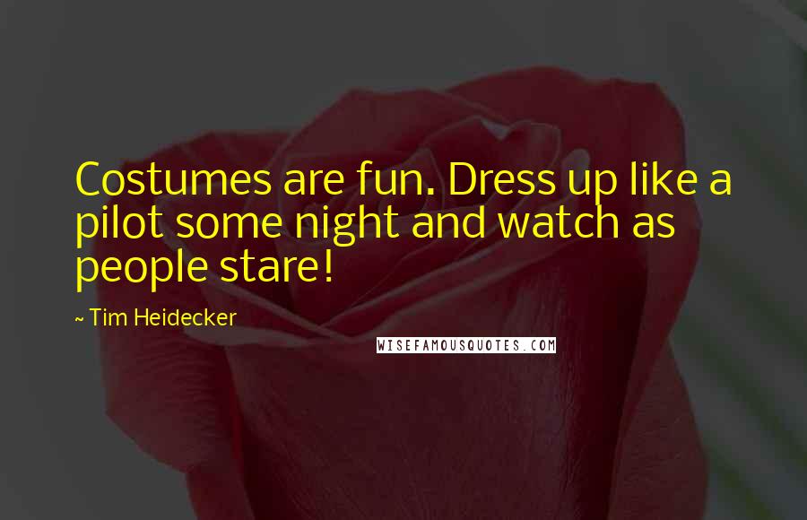 Tim Heidecker Quotes: Costumes are fun. Dress up like a pilot some night and watch as people stare!